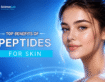 Top Benefits of Peptides for Skin